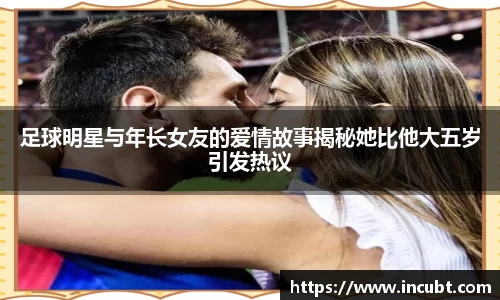 足球明星与年长女友的爱情故事揭秘她比他大五岁引发热议